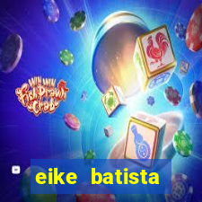 eike batista fortuna 2024